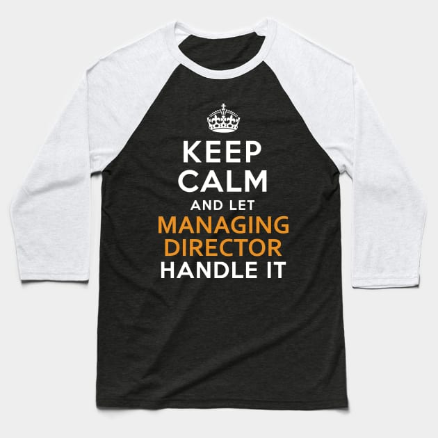 Managing Director  Keep Calm And Let handle it Baseball T-Shirt by isidrobrooks